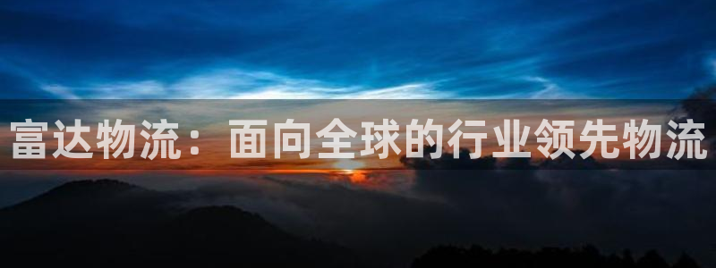 28圈充值金额随便：富达物流：面向全